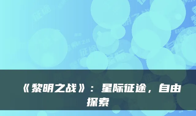 《黎明之战》：星际征途，自由探索