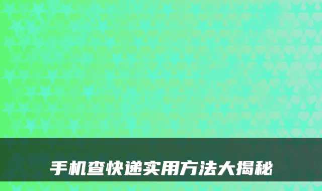 手机查快递实用方法大揭秘