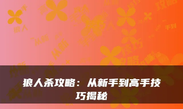 狼人杀攻略:从新手到高手技巧揭秘