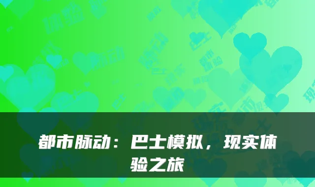 都市脉动:巴士模拟,现实体验之旅