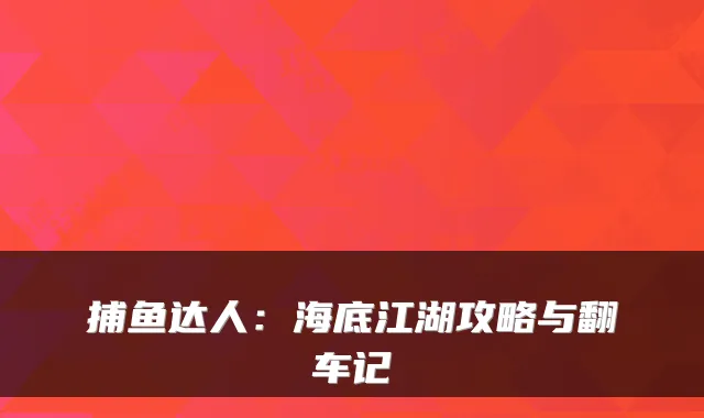 捕鱼达人:海底江湖攻略与翻车记