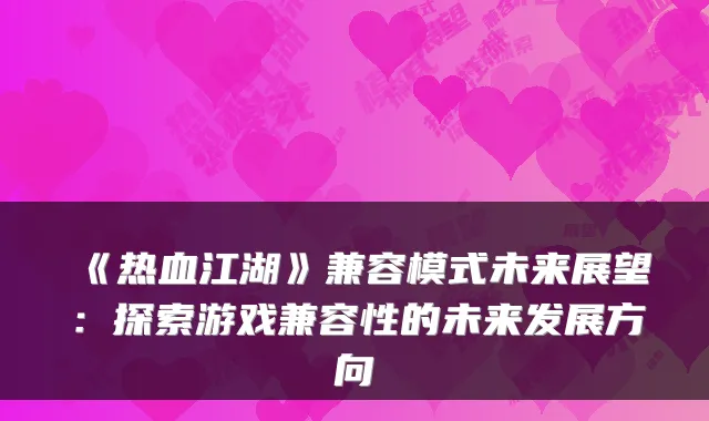《热血江湖》兼容模式未来展望：探索游戏兼容性的未来发展方向