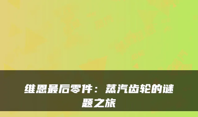 维恩后零件:蒸汽齿轮的谜题之旅