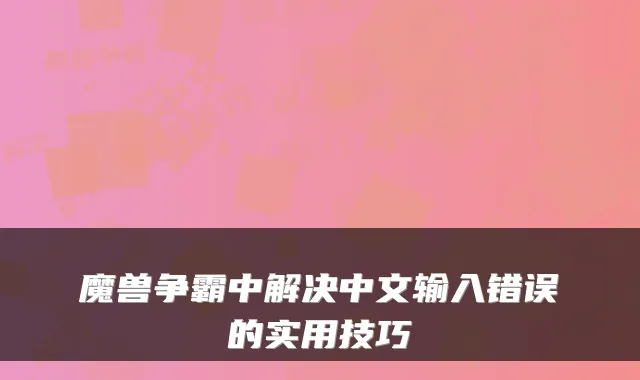 魔兽争霸中解决中文输入错误的实用技巧