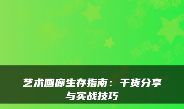 艺术画廊生存指南：干货分享与实战技巧