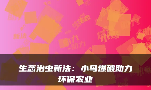 生态治虫新法：小鸟爆破助力环保农业