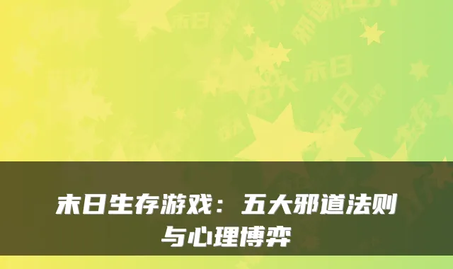 末日生存游戏：五大邪道法则与心理博弈
