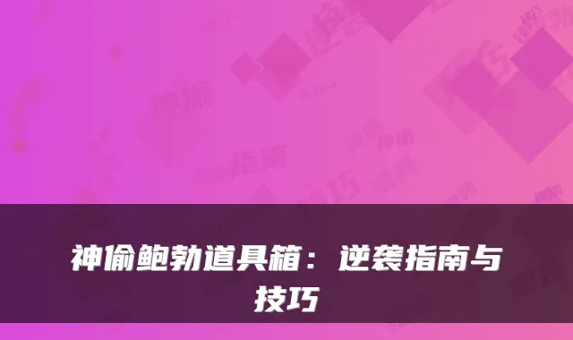 神偷鲍勃道具箱：逆袭指南与技巧