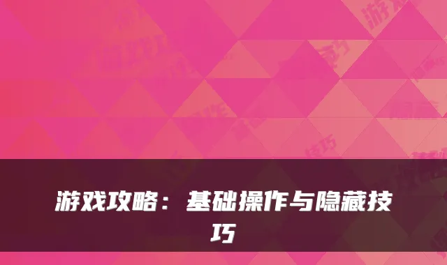 游戏攻略:基础操作与隐藏技巧