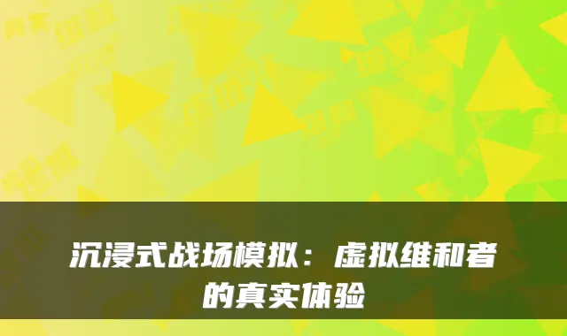 沉浸式战场模拟：虚拟维和者的真实体验