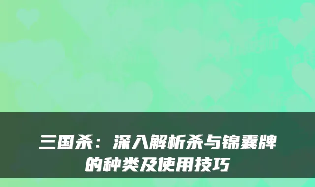 三国杀：深入解析杀与锦囊牌的种类及使用技巧