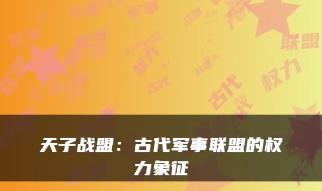 天子战盟：古代军事联盟的权力象征