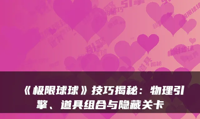 《极限球球》技巧揭秘：物理引擎、道具组合与隐藏关卡