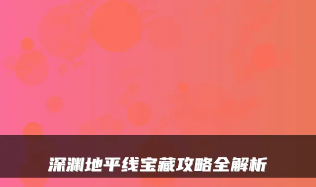 深渊地平线宝藏攻略全解析