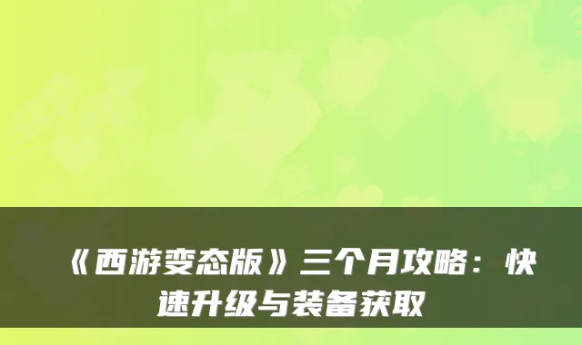 《西游变态版》三个月攻略：快速升级与装备获取