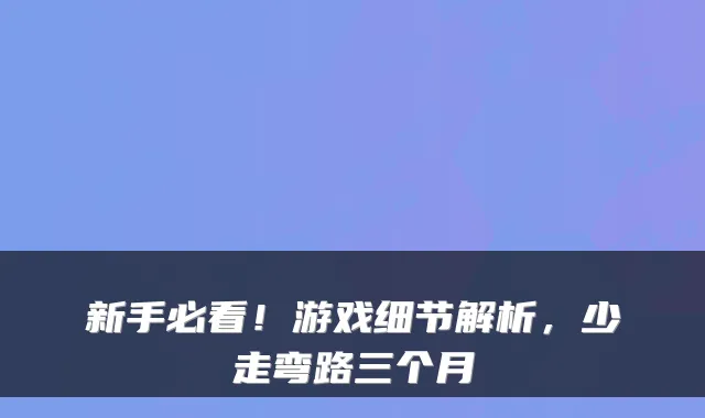 新手必看!游戏细节解析,少走弯路三个月