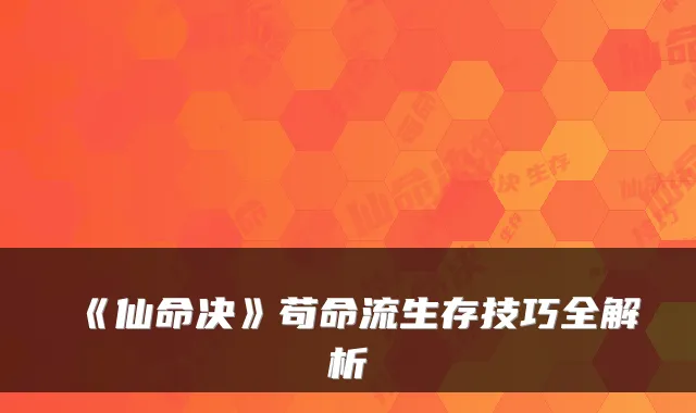 《仙命决》苟命流生存技巧全解析