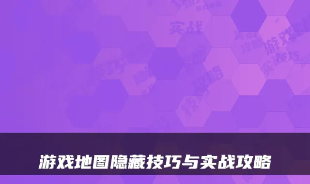 游戏地图隐藏技巧与实战攻略