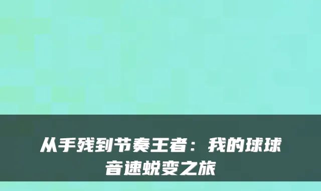 从手残到节奏王者：我的球球音速蜕变之旅