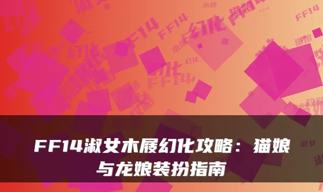 FF14淑女木屐幻化攻略：猫娘与龙娘装扮指南