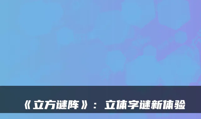 《立方谜阵》：立体字谜新体验
