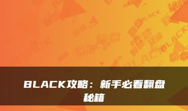 BLACK攻略：新手必看翻盘秘籍