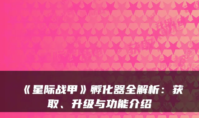 《星际战甲》孵化器全解析：获取、升级与功能介绍