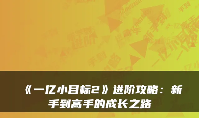 《一亿小目标2》进阶攻略:新手到高手的成长之路