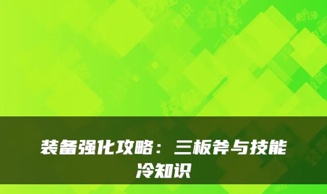装备强化攻略：三板斧与技能冷知识