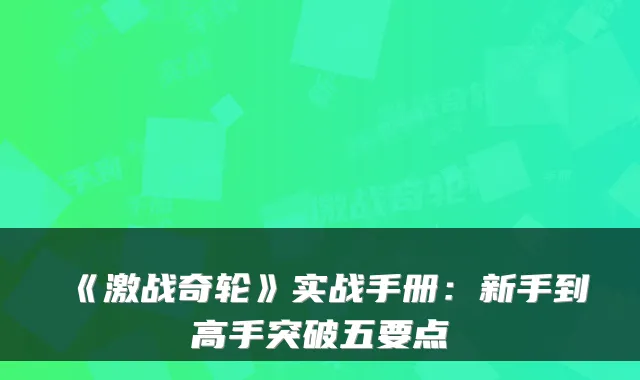 《激战奇轮》实战手册：新手到高手突破五要点