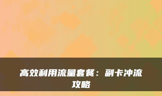 高效利用流量套餐:副卡冲流攻略