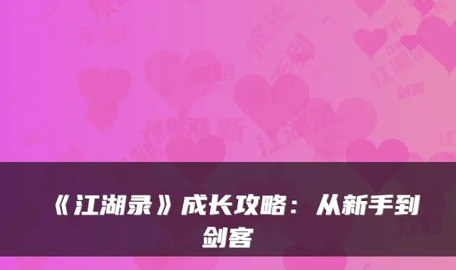 《江湖录》成长攻略：从新手到剑客