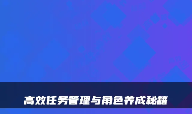 高效任务管理与角色养成秘籍