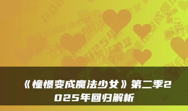 《憧憬变成魔法少女》第二季2025年回归解析