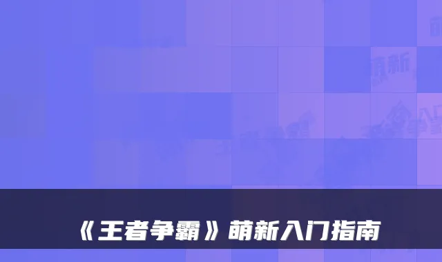 《王者争霸》萌新入门指南