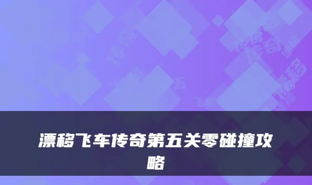 漂移飞车传奇第五关零碰撞攻略