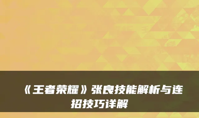《王者荣耀》张良技能解析与连招技巧详解