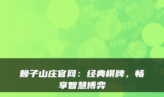 赖子山庄官网:经典棋牌,畅享智慧博弈