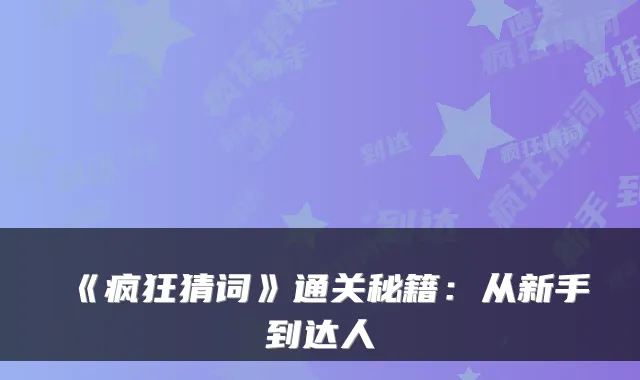 《疯狂猜词》通关秘籍：从新手到达人