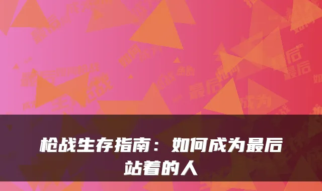 枪战生存指南:如何成为最后站着的人