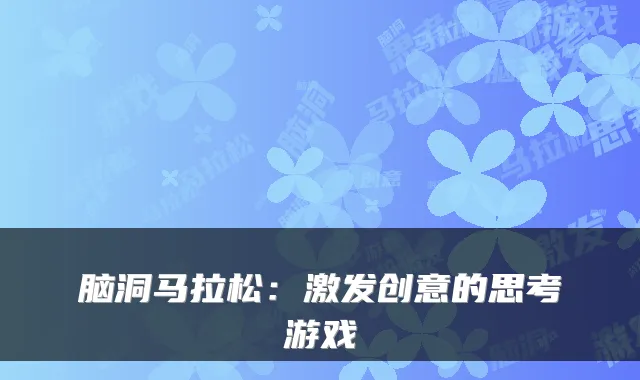 脑洞马拉松：激发创意的思考游戏