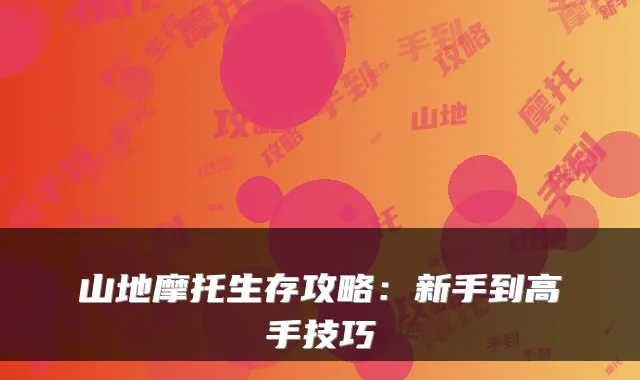 山地摩托生存攻略:新手到高手技巧