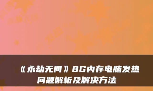 《永劫无间》8G内存电脑发热问题解析及解决方法