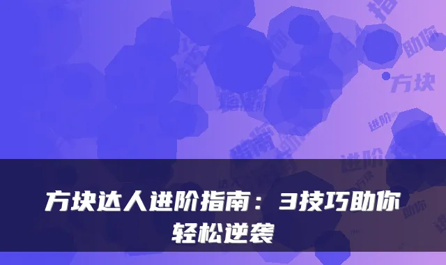 方块达人进阶指南:3技巧助你轻松逆袭