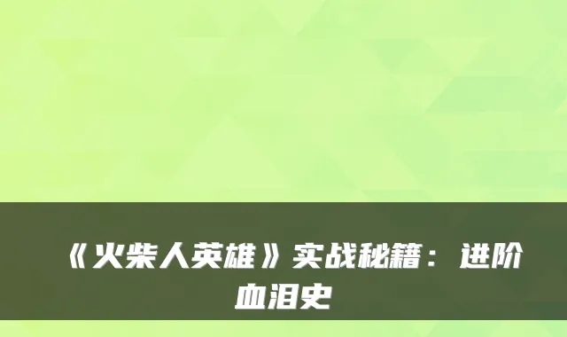 《火柴人英雄》实战秘籍：进阶血泪史