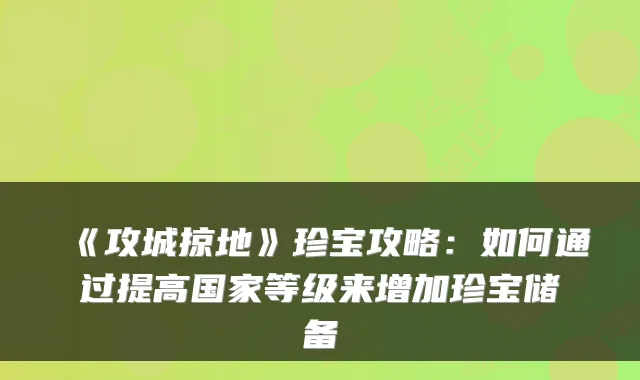 《攻城掠地》珍宝攻略：如何通过提高国家等级来增加珍宝储备