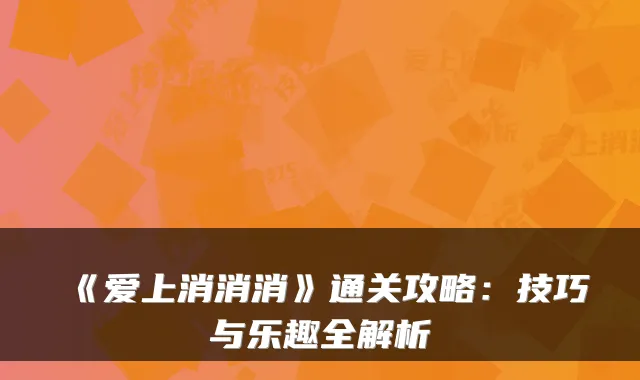 《爱上消消消》通关攻略：技巧与乐趣全解析
