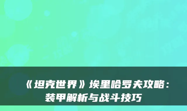 《坦克世界》埃里哈罗夫攻略:装甲解析与战斗技巧