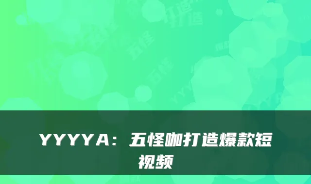 YYYYA：五怪咖打造爆款短视频