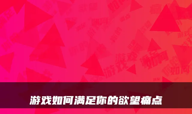 游戏如何满足你的欲望痛点